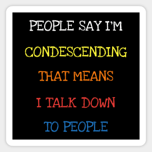 People Say I'm Condescending I Talk Down To People Funny Tee T-Shirt Sticker